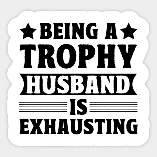 Being a trophy husband is exhausting Sticker